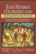 Juan Rivera's Colorado, 1765: The First Spaniards Among the Ute and Paiute Indians on the Trails to Teguayo 